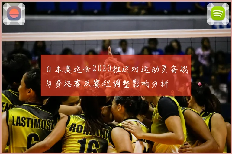 日本奥运会2020推迟对运动员备战与资格赛及赛程调整影响分析